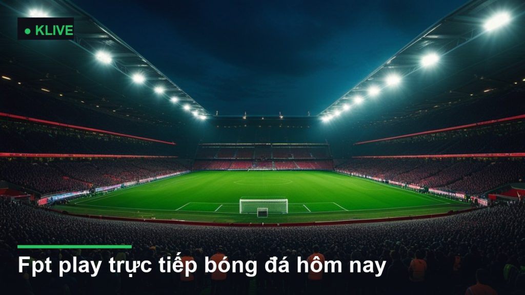 sân vận động bóng đá về đêm dưới ánh đèn pha - fpt play trực tiếp bóng đá hôm nay